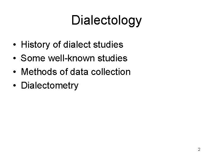 Dialectology • • History of dialect studies Some well-known studies Methods of data collection