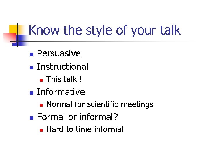 Know the style of your talk n n Persuasive Instructional n n Informative n Know the style of your talk n n Persuasive Instructional n n Informative n