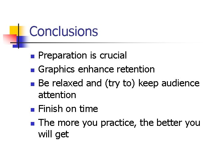 Conclusions n n n Preparation is crucial Graphics enhance retention Be relaxed and (try Conclusions n n n Preparation is crucial Graphics enhance retention Be relaxed and (try