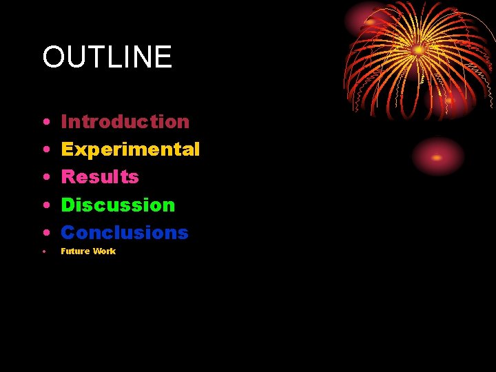 OUTLINE • • • Introduction Experimental Results Discussion Conclusions Future Work OUTLINE • • • Introduction Experimental Results Discussion Conclusions Future Work