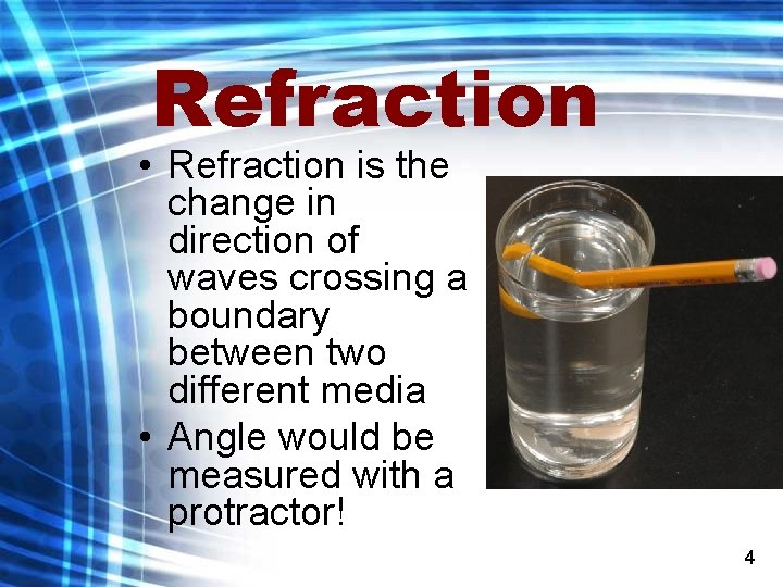 Refraction • Refraction is the change in direction of waves crossing a boundary between