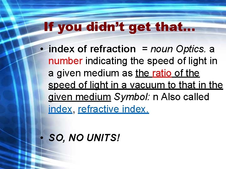 If you didn’t get that… • index of refraction = noun Optics. a number