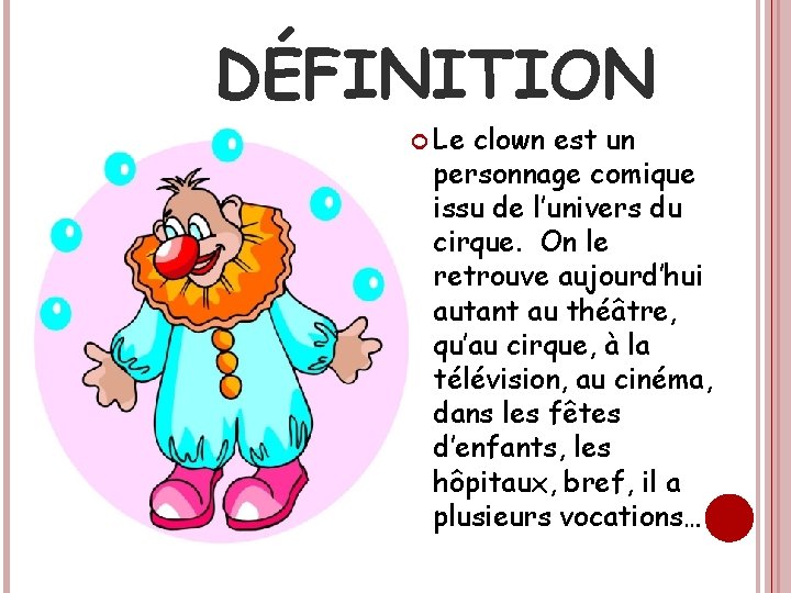 DÉFINITION Le clown est un personnage comique issu de l’univers du cirque. On le
