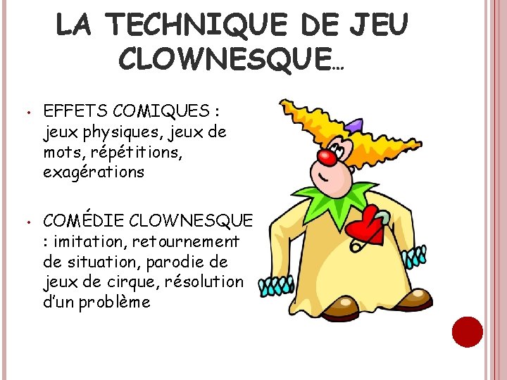 LA TECHNIQUE DE JEU CLOWNESQUE… • • EFFETS COMIQUES : jeux physiques, jeux de