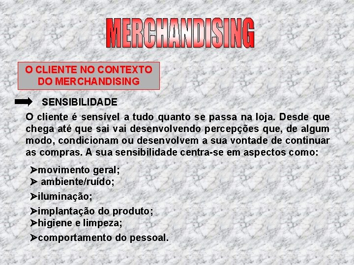 O CLIENTE NO CONTEXTO DO MERCHANDISING SENSIBILIDADE O cliente é sensível a tudo quanto O CLIENTE NO CONTEXTO DO MERCHANDISING SENSIBILIDADE O cliente é sensível a tudo quanto
