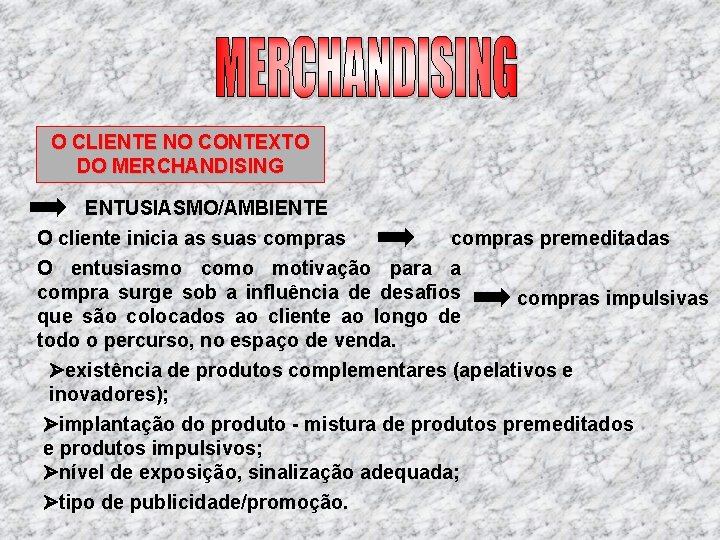 O CLIENTE NO CONTEXTO DO MERCHANDISING ENTUSIASMO/AMBIENTE O cliente inicia as suas compras premeditadas O CLIENTE NO CONTEXTO DO MERCHANDISING ENTUSIASMO/AMBIENTE O cliente inicia as suas compras premeditadas