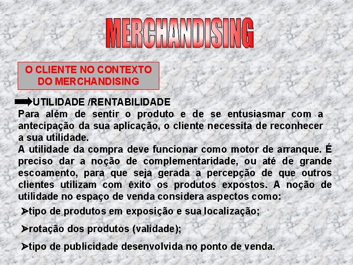 O CLIENTE NO CONTEXTO DO MERCHANDISING UTILIDADE /RENTABILIDADE Para além de sentir o produto O CLIENTE NO CONTEXTO DO MERCHANDISING UTILIDADE /RENTABILIDADE Para além de sentir o produto