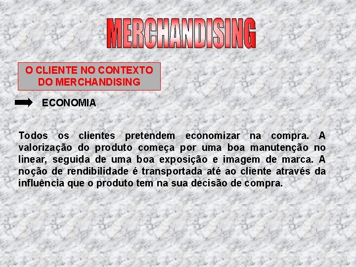 O CLIENTE NO CONTEXTO DO MERCHANDISING ECONOMIA Todos os clientes pretendem economizar na compra. O CLIENTE NO CONTEXTO DO MERCHANDISING ECONOMIA Todos os clientes pretendem economizar na compra.