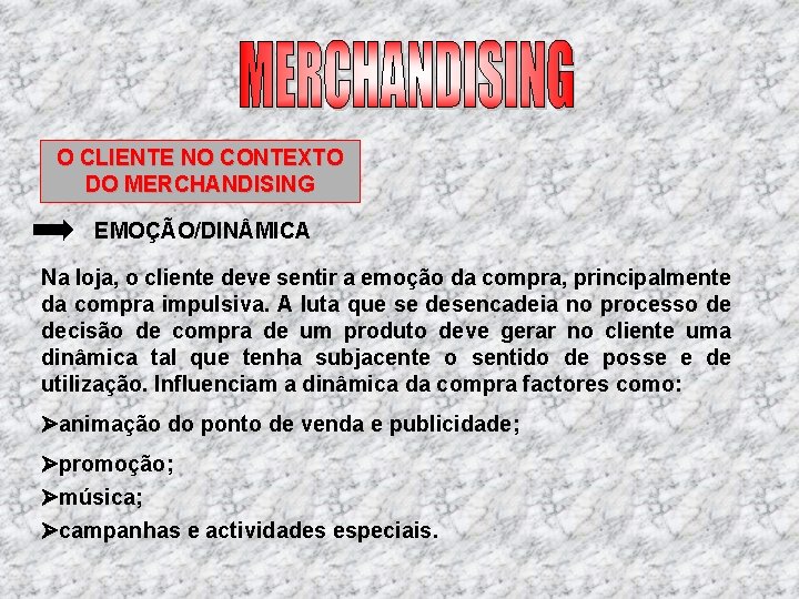 O CLIENTE NO CONTEXTO DO MERCHANDISING EMOÇÃO/DIN MICA Na loja, o cliente deve sentir O CLIENTE NO CONTEXTO DO MERCHANDISING EMOÇÃO/DIN MICA Na loja, o cliente deve sentir