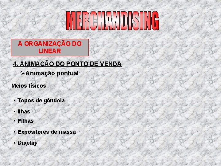 A ORGANIZAÇÃO DO LINEAR 4. ANIMAÇÃO DO PONTO DE VENDA ØAnimação pontual Meios físicos A ORGANIZAÇÃO DO LINEAR 4. ANIMAÇÃO DO PONTO DE VENDA ØAnimação pontual Meios físicos