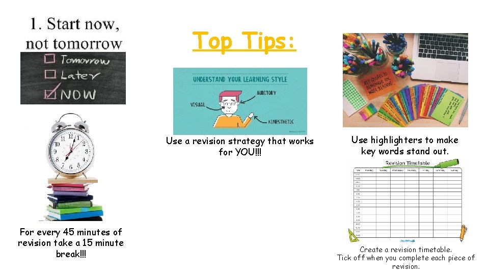 Top Tips: Use a revision strategy that works for YOU!!! For every 45 minutes