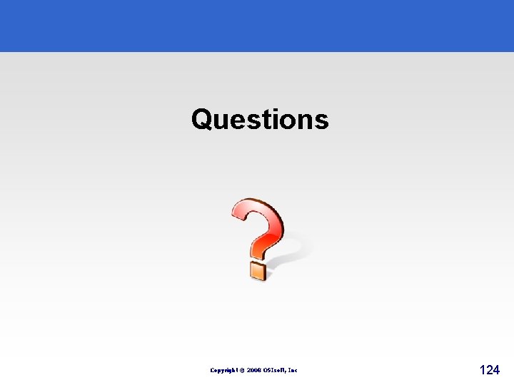 Questions Copyright © 2008 OSIsoft, Inc 124 Questions Copyright © 2008 OSIsoft, Inc 124