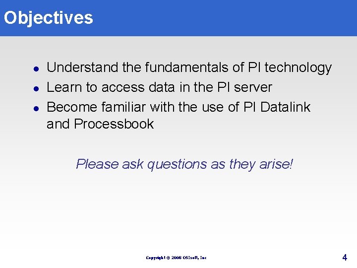 Objectives l l l Understand the fundamentals of PI technology Learn to access data Objectives l l l Understand the fundamentals of PI technology Learn to access data