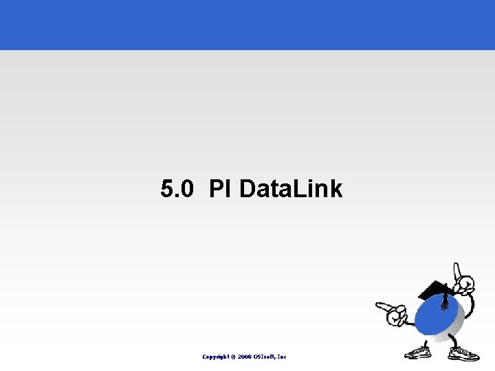 5. 0 PI Data. Link Copyright © 2008 OSIsoft, Inc 5. 0 PI Data. Link Copyright © 2008 OSIsoft, Inc