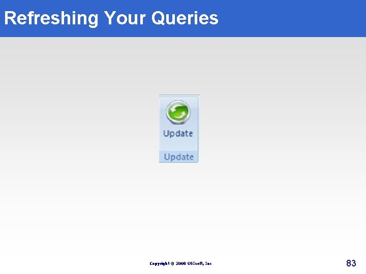 Refreshing Your Queries Copyright © 2008 OSIsoft, Inc 83 Refreshing Your Queries Copyright © 2008 OSIsoft, Inc 83
