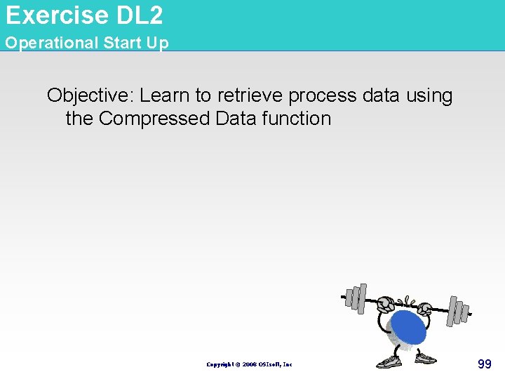 Exercise DL 2 Operational Start Up Objective: Learn to retrieve process data using the Exercise DL 2 Operational Start Up Objective: Learn to retrieve process data using the