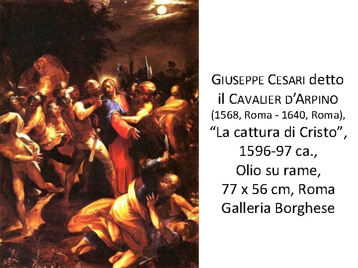 GIUSEPPE CESARI detto il CAVALIER D’ARPINO (1568, Roma - 1640, Roma), “La cattura di