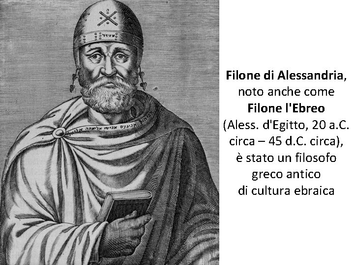 Filone di Alessandria, noto anche come Filone l'Ebreo (Aless. d'Egitto, 20 a. C. circa