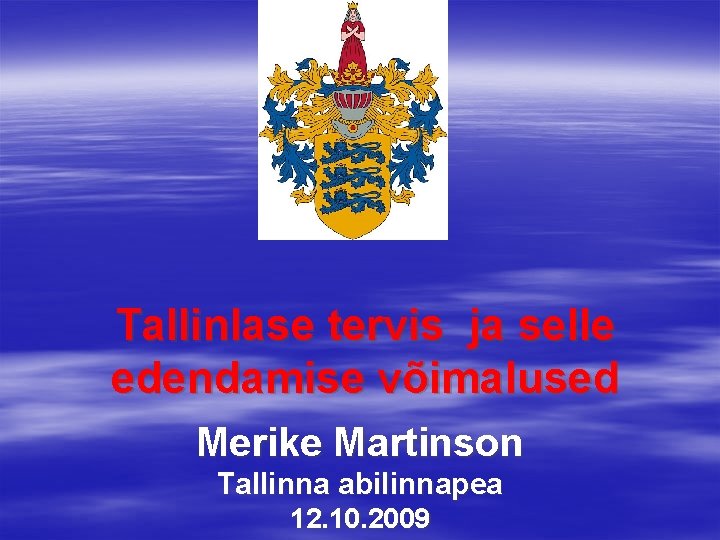 Tallinlase tervis ja selle edendamise võimalused Merike Martinson Tallinna abilinnapea 12. 10. 2009 