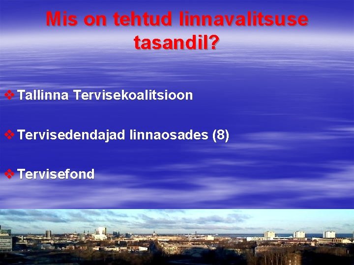 Mis on tehtud linnavalitsuse tasandil? v Tallinna Tervisekoalitsioon v Tervisedendajad linnaosades (8) v Tervisefond