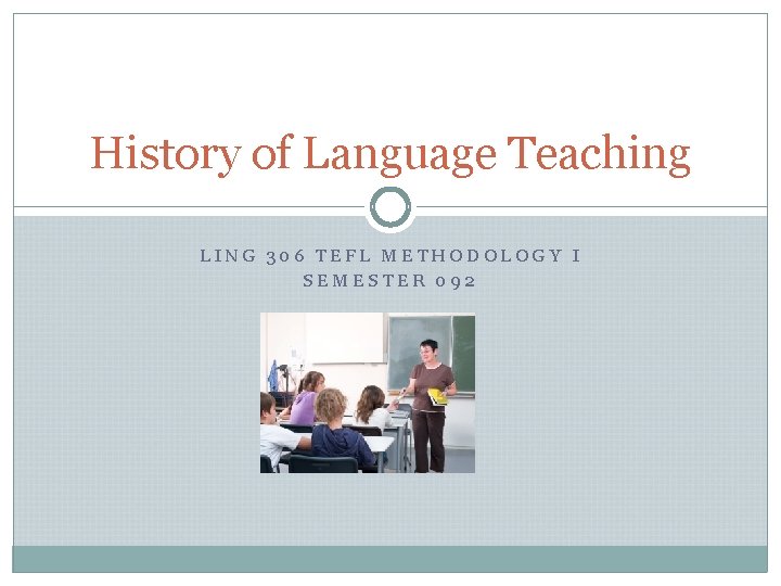 History of Language Teaching LING 306 TEFL METHODOLOGY I SEMESTER 092 