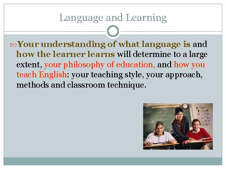 Language and Learning Your understanding of what language is and how the learner learns