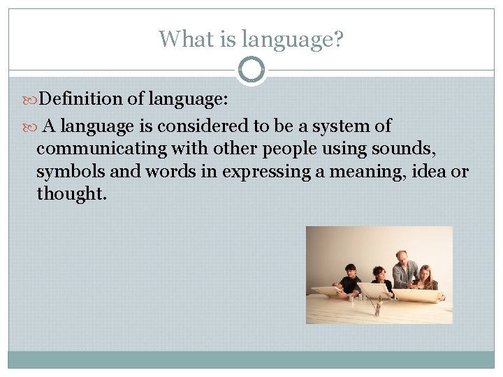What is language? Definition of language: A language is considered to be a system