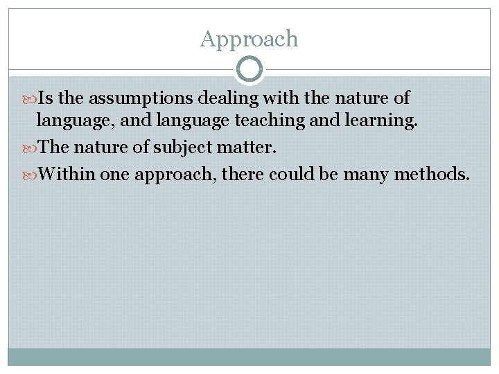 Approach Is the assumptions dealing with the nature of language, and language teaching and