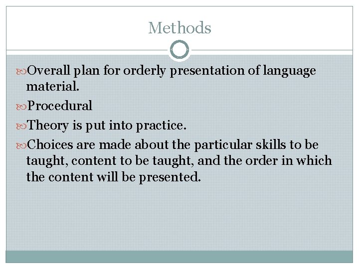 Methods Overall plan for orderly presentation of language material. Procedural Theory is put into