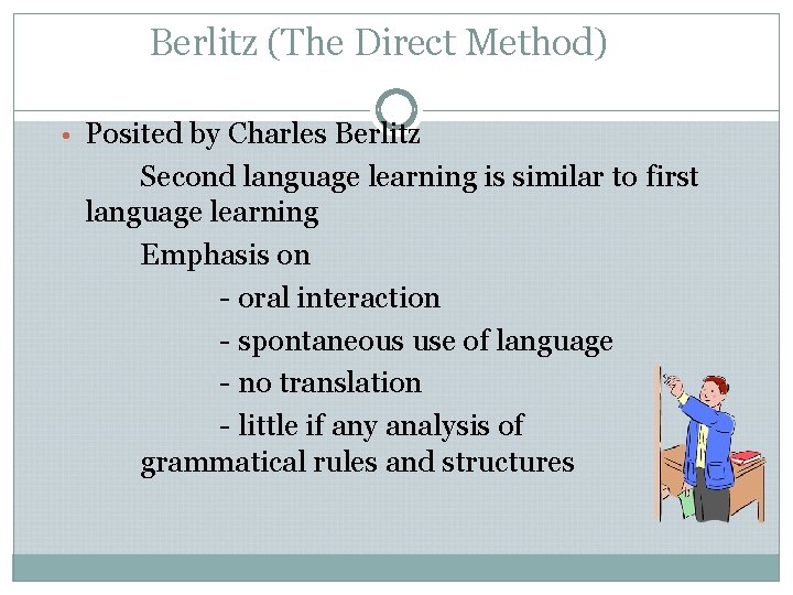 Berlitz (The Direct Method) • Posited by Charles Berlitz Second language learning is similar