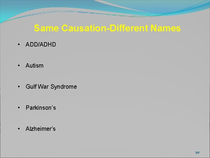 Same Causation-Different Names • ADD/ADHD • Autism • Gulf War Syndrome • Parkinson’s •