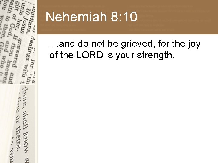 Nehemiah 8: 10 …and do not be grieved, for the joy of the LORD