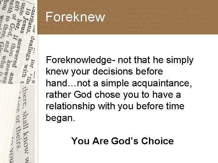 Foreknew Foreknowledge- not that he simply knew your decisions before hand…not a simple acquaintance,