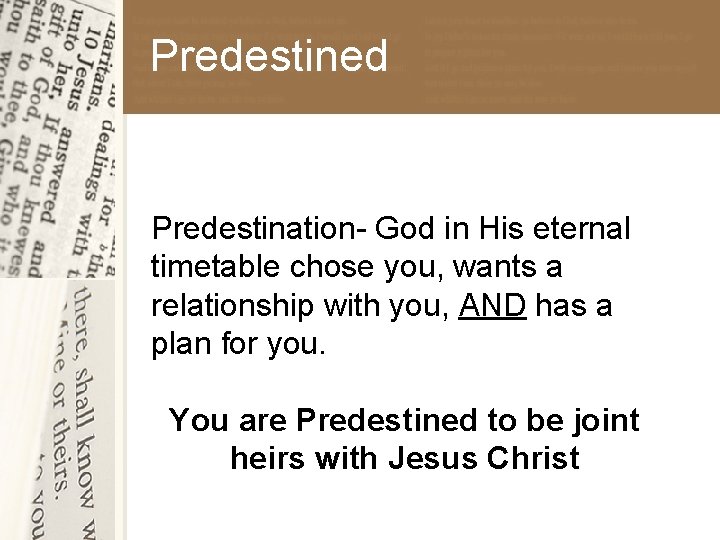 Predestined Predestination- God in His eternal timetable chose you, wants a relationship with you,