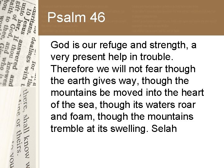 Psalm 46 God is our refuge and strength, a very present help in trouble.