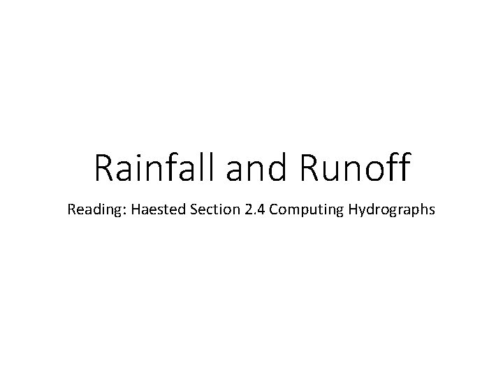 Rainfall and Runoff Reading: Haested Section 2. 4 Computing Hydrographs 