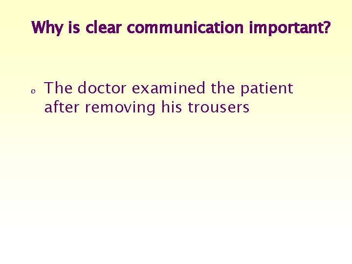 Why is clear communication important? o The doctor examined the patient after removing his