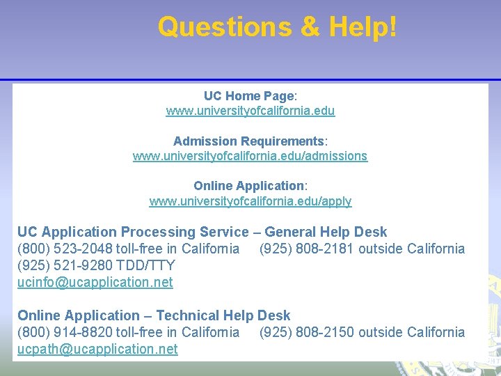 Questions & Help! UC Home Page: www. universityofcalifornia. edu Admission Requirements: www. universityofcalifornia. edu/admissions