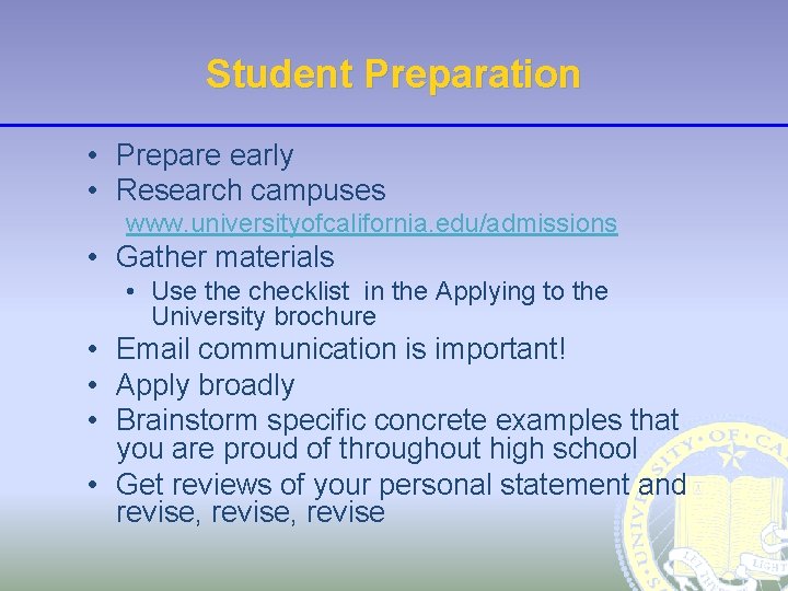 Student Preparation • Prepare early • Research campuses www. universityofcalifornia. edu/admissions • Gather materials
