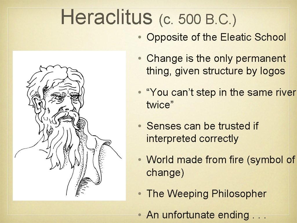 Heraclitus (c. 500 B. C. ) • Opposite of the Eleatic School • Change