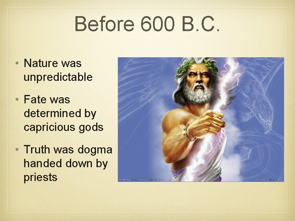 Before 600 B. C. • Nature was unpredictable • Fate was determined by capricious