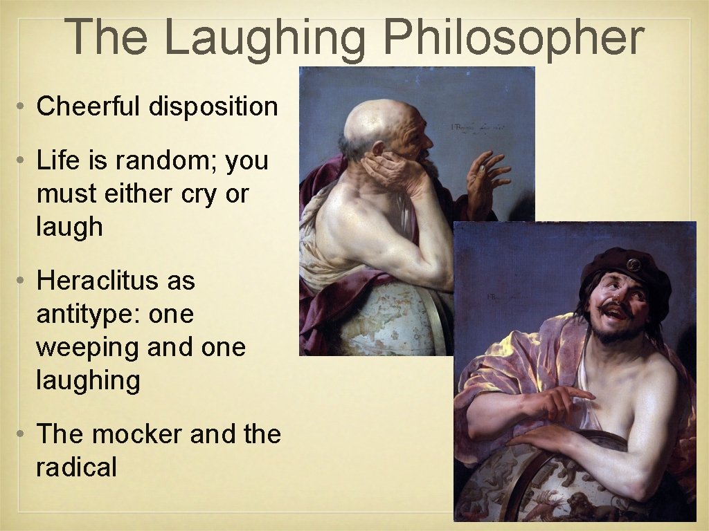 The Laughing Philosopher • Cheerful disposition • Life is random; you must either cry
