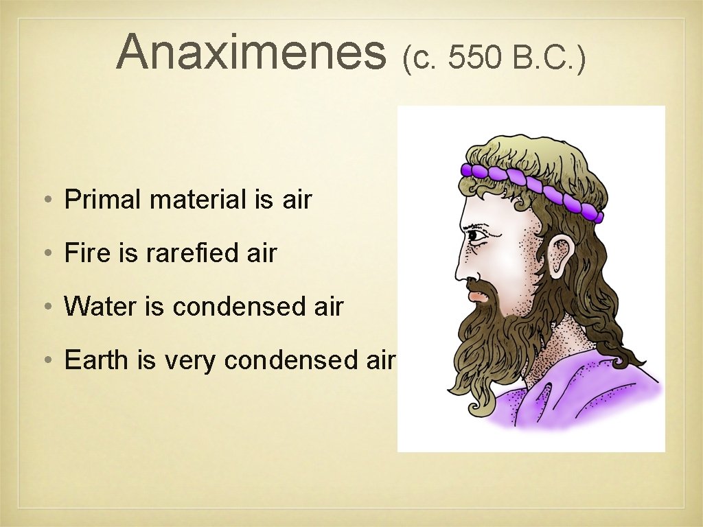 Anaximenes (c. 550 B. C. ) • Primal material is air • Fire is