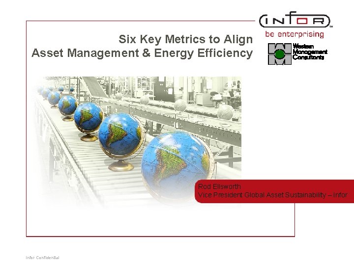 Six Key Metrics to Align Asset Management & Energy Efficiency Rod Ellsworth Vice President Six Key Metrics to Align Asset Management & Energy Efficiency Rod Ellsworth Vice President