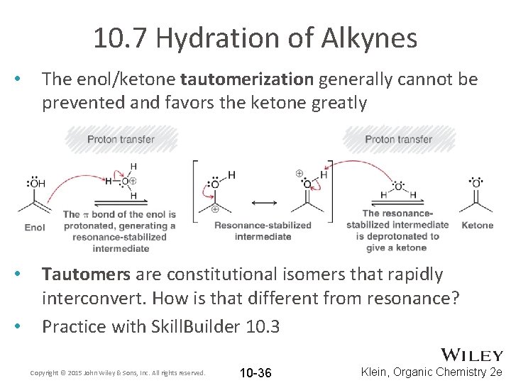 10. 7 Hydration of Alkynes • The enol/ketone tautomerization generally cannot be prevented and