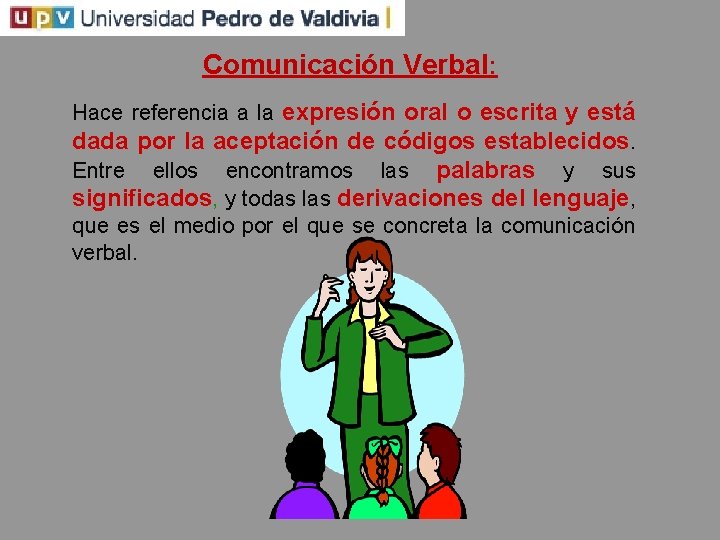 Comunicación Verbal: Hace referencia a la expresión oral o escrita y está dada por