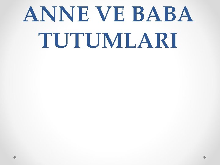 ANNE VE BABA TUTUMLARI 