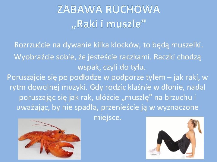 ZABAWA RUCHOWA „Raki i muszle” Rozrzućcie na dywanie kilka klocków, to będą muszelki. Wyobraźcie