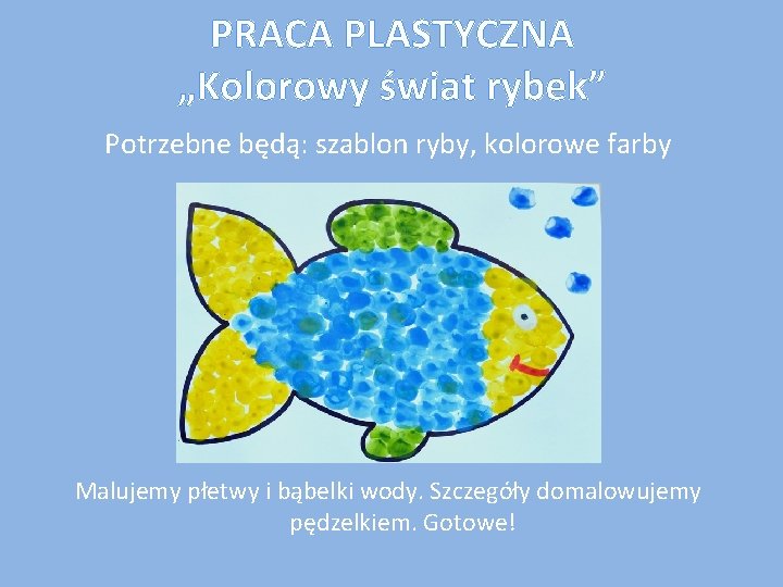 PRACA PLASTYCZNA „Kolorowy świat rybek” Potrzebne będą: szablon ryby, kolorowe farby Malujemy płetwy i