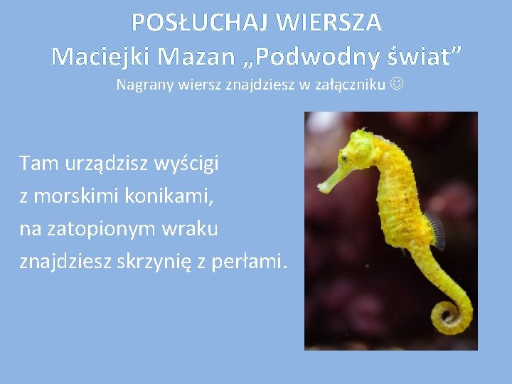 POSŁUCHAJ WIERSZA Maciejki Mazan „Podwodny świat” Nagrany wiersz znajdziesz w załączniku Tam urządzisz wyścigi